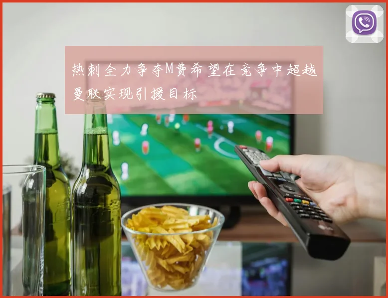热刺全力争夺M费希望在竞争中超越曼联实现引援目标